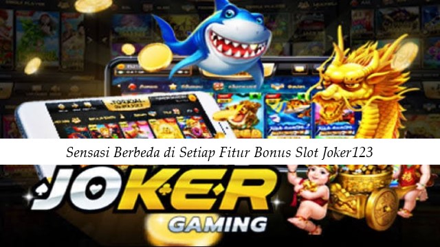 Sensasi Berbeda di Setiap Fitur Bonus Slot Joker123